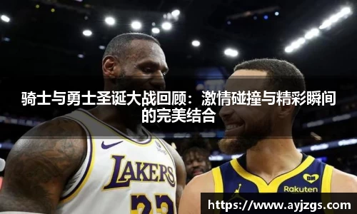 骑士与勇士圣诞大战回顾：激情碰撞与精彩瞬间的完美结合